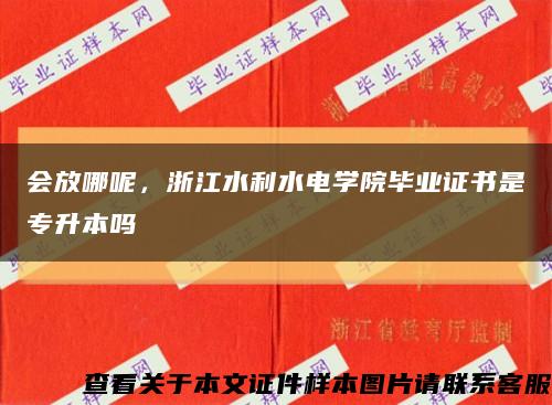 会放哪呢，浙江水利水电学院毕业证书是专升本吗缩略图