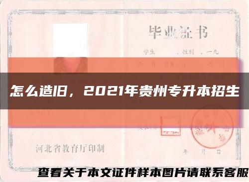 怎么造旧，2021年贵州专升本招生缩略图
