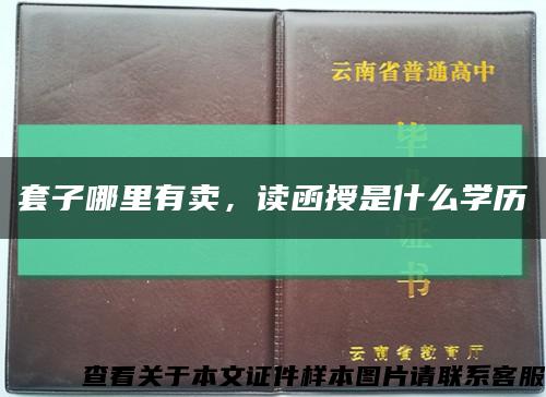 套子哪里有卖，读函授是什么学历缩略图