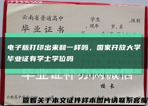 电子版打印出来和一样吗，国家开放大学毕业证有学士学位吗缩略图