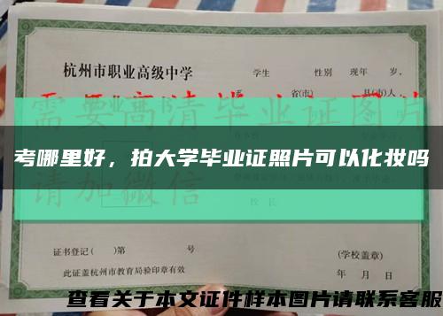 考哪里好，拍大学毕业证照片可以化妆吗缩略图