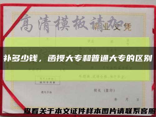 补多少钱，函授大专和普通大专的区别缩略图