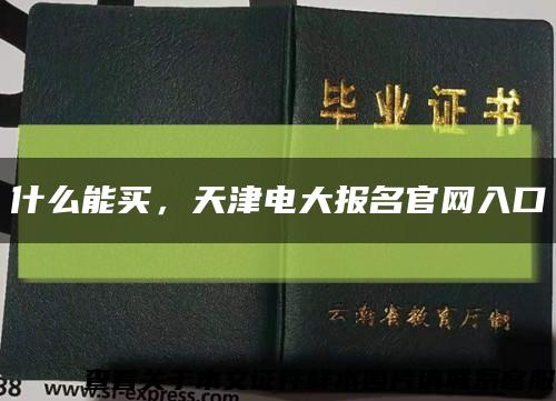 什么能买，天津电大报名官网入口缩略图