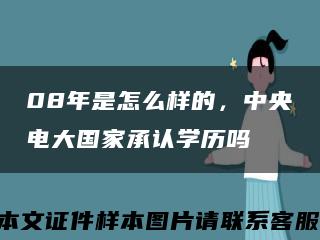 08年是怎么样的，中央电大国家承认学历吗缩略图