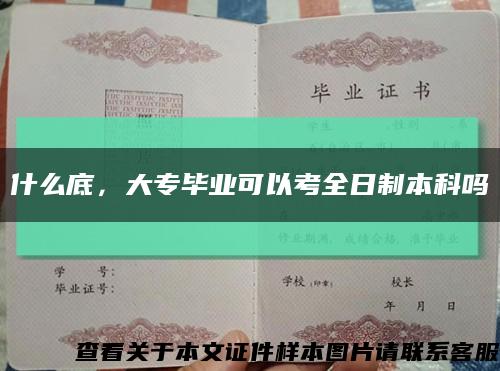什么底，大专毕业可以考全日制本科吗缩略图