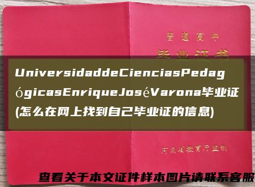 UniversidaddeCienciasPedagógicasEnriqueJoséVarona毕业证(怎么在网上找到自己毕业证的信息)缩略图