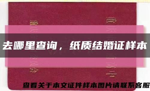 去哪里查询，纸质结婚证样本缩略图