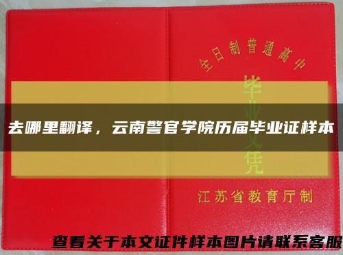 去哪里翻译，云南警官学院历届毕业证样本缩略图