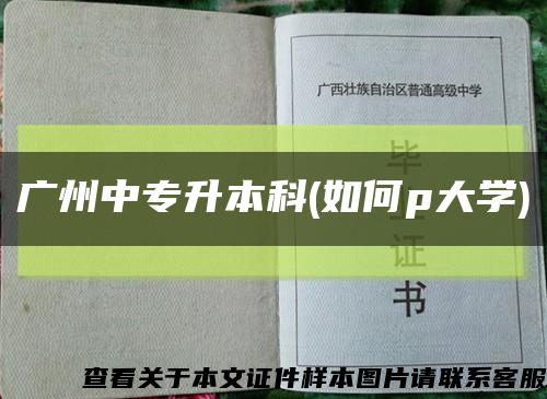 广州中专升本科(如何p大学)缩略图