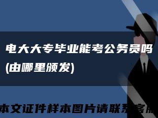 电大大专毕业能考公务员吗(由哪里颁发)缩略图