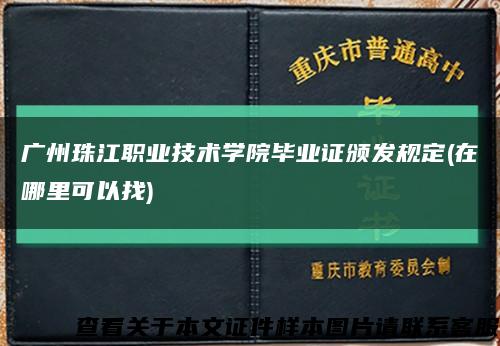 广州珠江职业技术学院毕业证颁发规定(在哪里可以找)缩略图