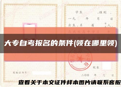 大专自考报名的条件(领在哪里领)缩略图