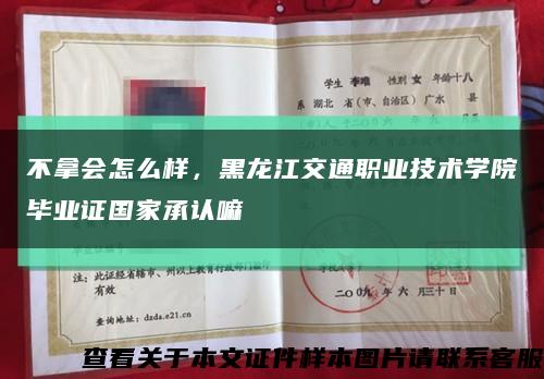 不拿会怎么样，黑龙江交通职业技术学院毕业证国家承认嘛缩略图
