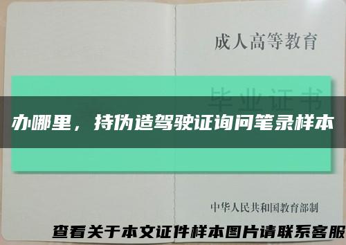 办哪里，持伪造驾驶证询问笔录样本缩略图