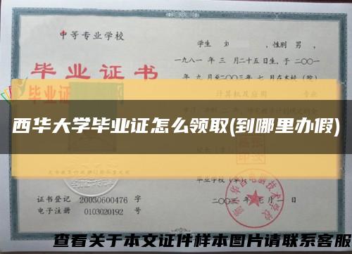 西华大学毕业证怎么领取(到哪里办假)缩略图