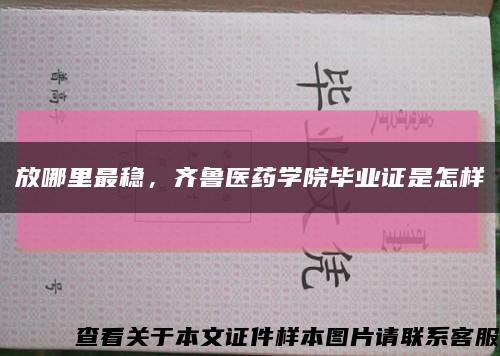 放哪里最稳，齐鲁医药学院毕业证是怎样缩略图