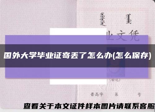 国外大学毕业证寄丢了怎么办(怎么保存)缩略图