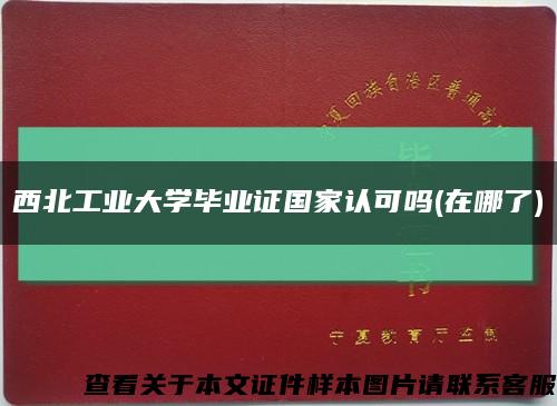 西北工业大学毕业证国家认可吗(在哪了)缩略图
