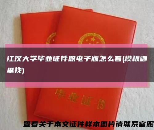 江汉大学毕业证件照电子版怎么看(模板哪里找)缩略图