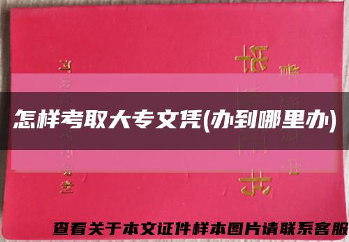 怎样考取大专文凭(办到哪里办)缩略图