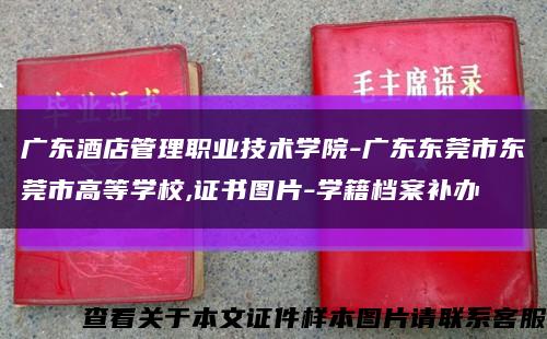 广东酒店管理职业技术学院-广东东莞市东莞市高等学校,证书图片-学籍档案补办缩略图