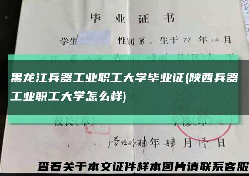 黑龙江兵器工业职工大学毕业证(陕西兵器工业职工大学怎么样)缩略图