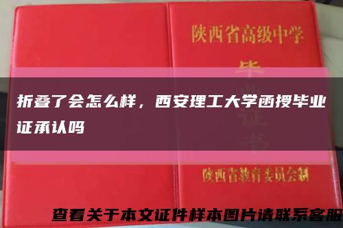 折叠了会怎么样，西安理工大学函授毕业证承认吗缩略图