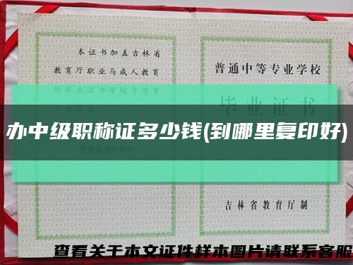 办中级职称证多少钱(到哪里复印好)缩略图