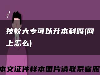 技校大专可以升本科吗(网上怎么)缩略图