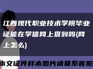 江西现代职业技术学院毕业证能在学信网上查到吗(网上怎么)缩略图