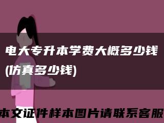 电大专升本学费大概多少钱(仿真多少钱)缩略图