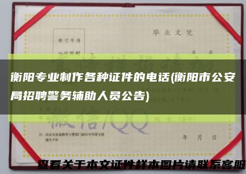 衡阳专业制作各种证件的电话(衡阳市公安局招聘警务辅助人员公告)缩略图