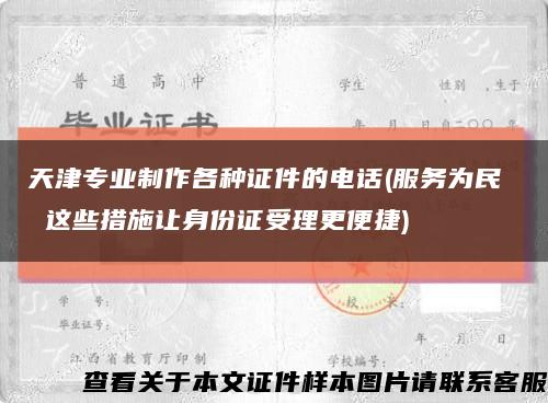天津专业制作各种证件的电话(服务为民  这些措施让身份证受理更便捷)缩略图