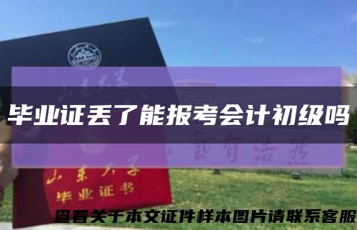 毕业证丢了能报考会计初级吗缩略图