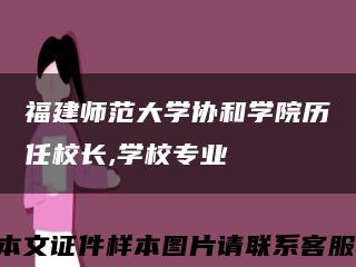 福建师范大学协和学院历任校长,学校专业缩略图