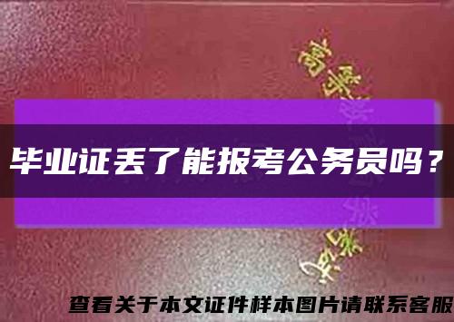 毕业证丢了能报考公务员吗？缩略图