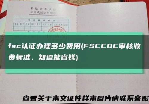 fsc认证办理多少费用(FSCCOC审核收费标准，知道能省钱)缩略图