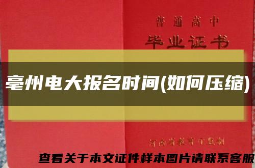 亳州电大报名时间(如何压缩)缩略图