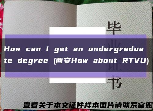 How can I get an undergraduate degree (西安How about RTVU)缩略图