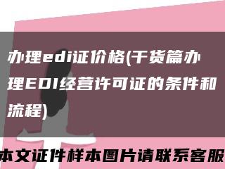 办理edi证价格(干货篇办理EDI经营许可证的条件和流程)缩略图