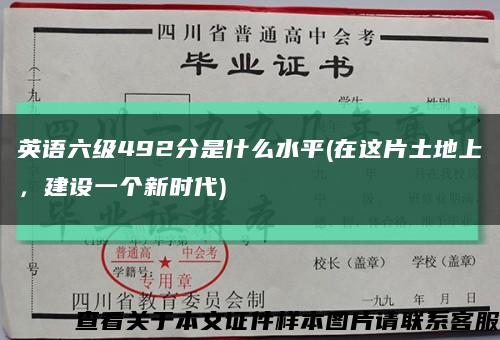 英语六级492分是什么水平(在这片土地上，建设一个新时代)缩略图