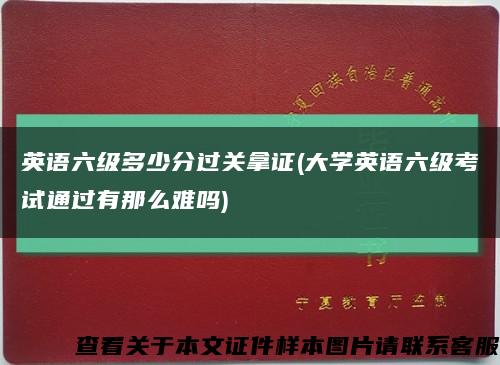 英语六级多少分过关拿证(大学英语六级考试通过有那么难吗)缩略图