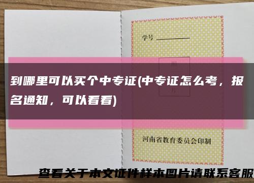 到哪里可以买个中专证(中专证怎么考，报名通知，可以看看)缩略图