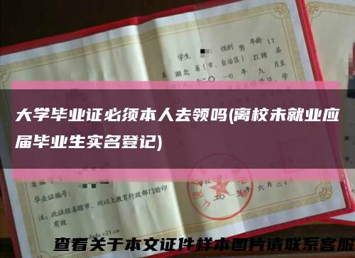 大学毕业证必须本人去领吗(离校未就业应届毕业生实名登记)缩略图