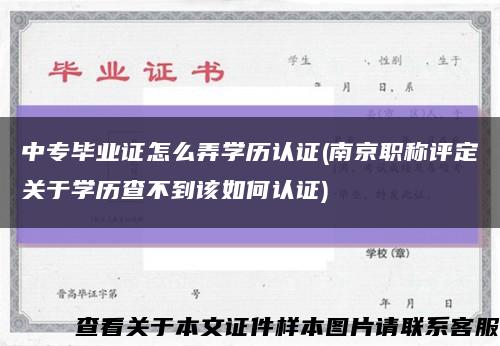 中专毕业证怎么弄学历认证(南京职称评定关于学历查不到该如何认证)缩略图