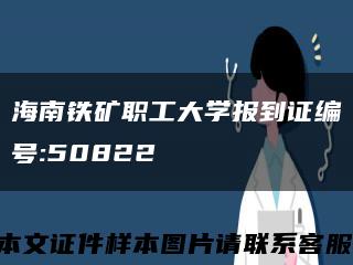 海南铁矿职工大学报到证编号:50822缩略图