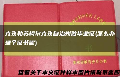 克孜勒苏柯尔克孜自治州做毕业证(怎么办理个证书呢)缩略图