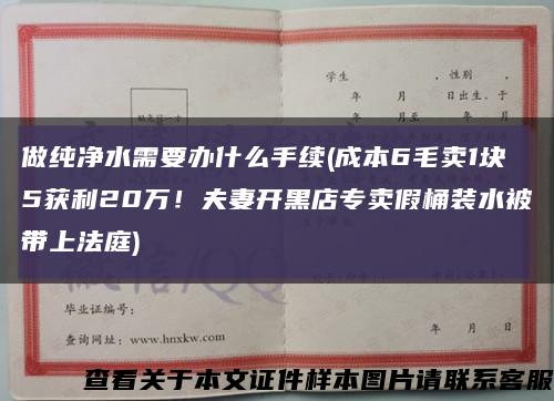 做纯净水需要办什么手续(成本6毛卖1块5获利20万！夫妻开黑店专卖假桶装水被带上法庭)缩略图