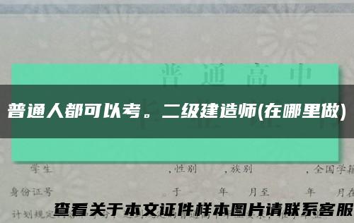 普通人都可以考。二级建造师(在哪里做)缩略图