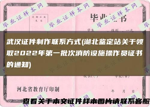 武汉证件制作联系方式(湖北鉴定站关于领取2022年第一批次消防设施操作员证书的通知)缩略图
